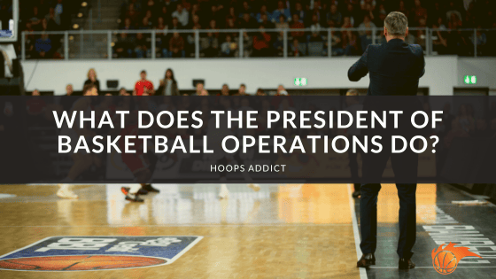 What Does the President of Basketball Operations Do