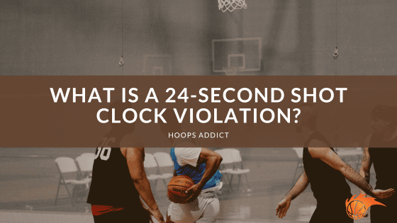 What is a 24-Second Shot Clock Violation