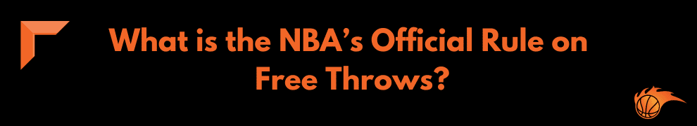 What is the NBA’s Official Rule on Free Throws