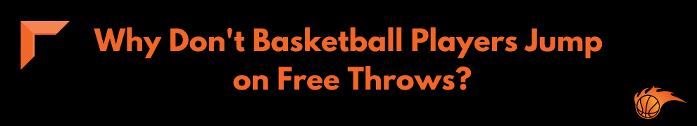 Why Don't Basketball Players Jump on Free Throws