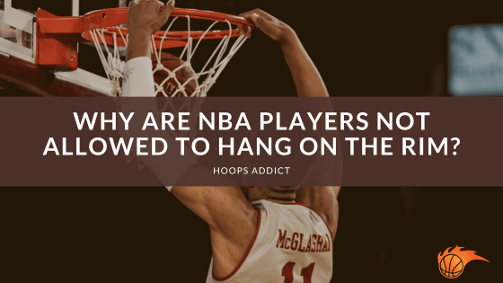 Why are NBA Players Not Allowed to Hang on the Rim