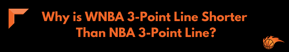 Why is WNBA 3-Point Line Shorter Than NBA 3-Point Line