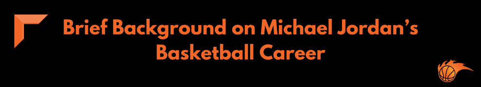 Brief Background on Michael Jordan’s Basketball Career