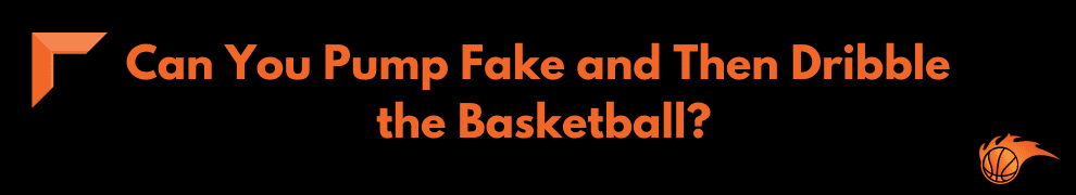 Can You Pump Fake and Then Dribble the Basketball