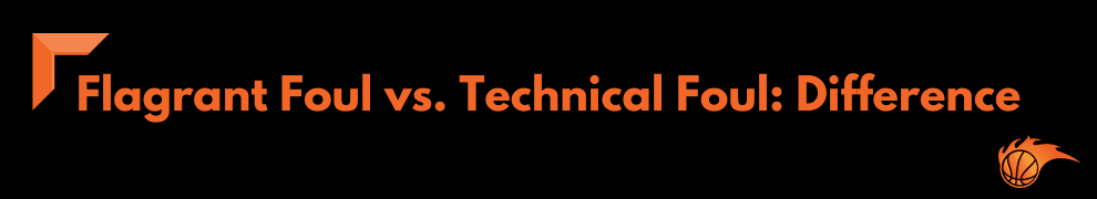 Flagrant Foul vs. Technical Foul_ Difference