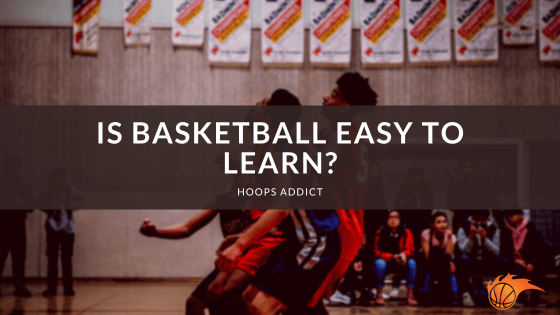 Is Basketball Easy to Learn