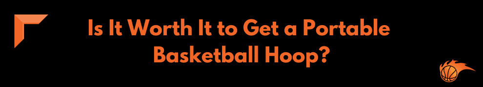 Is It Worth It to Get a Portable Basketball Hoop