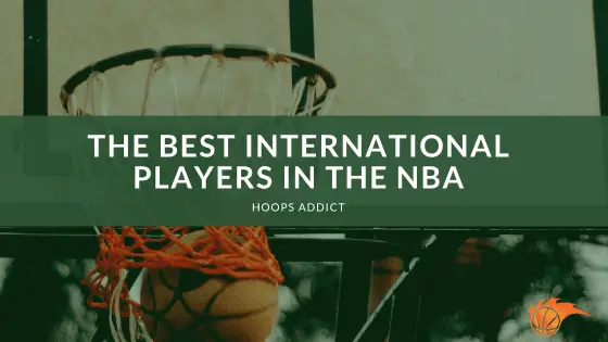 The Best International Players in the NBA