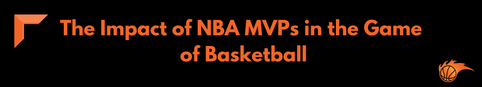 The Impact of NBA MVPs in the Game of Basketball