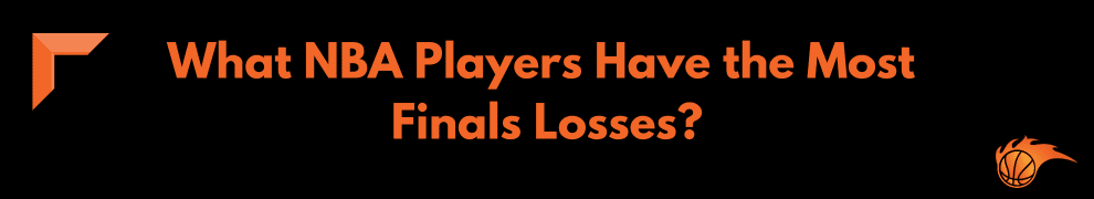 What NBA Players Have the Most Finals Losses
