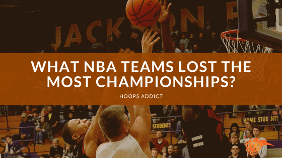 What NBA Teams Lost the Most Championships