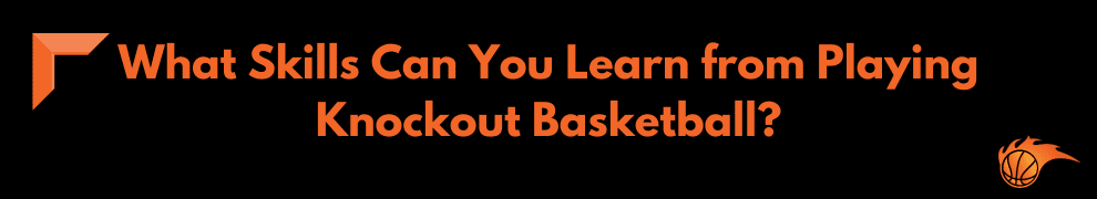 What Skills Can You Learn from Playing Knockout Basketball