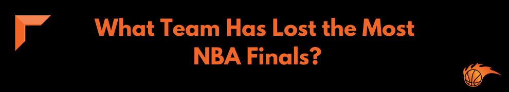 What Team Has Lost the Most NBA Finals