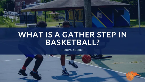 What is a Gather Step in Basketball