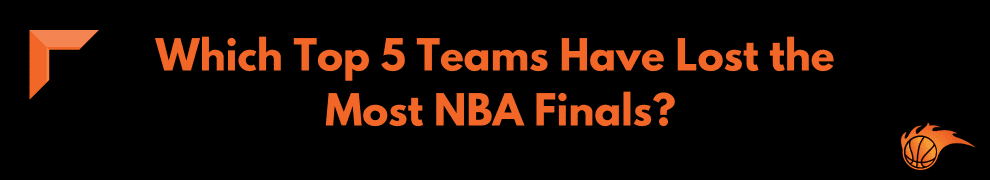 Which Top 5 Teams Have Lost the Most NBA Finals