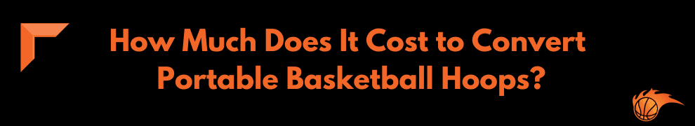 How Much Does It Cost to Convert Portable Basketball Hoops