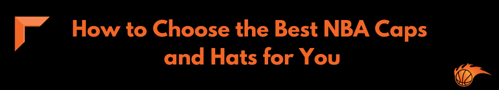 How to Choose the Best NBA Caps and Hats for You