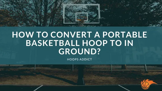 How to Convert a Portable Basketball Hoop to in Ground