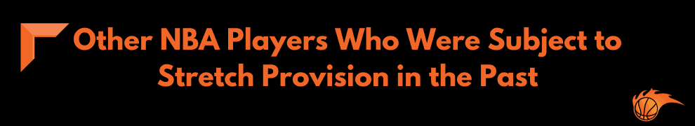 Other NBA Players Who Were Subject to Stretch Provision in the Past