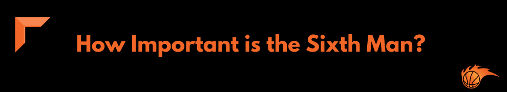 What is a Sixth Man in Basketball? Hoops Addict