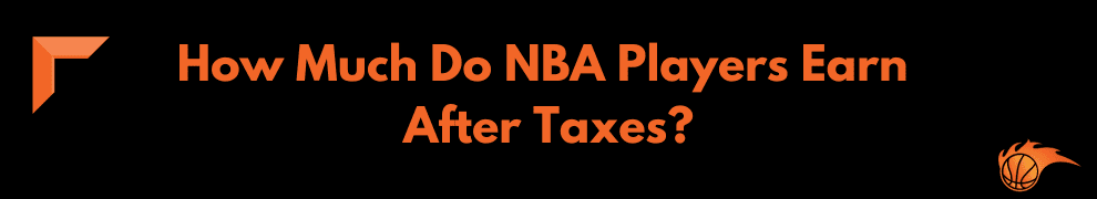 How Much Do NBA Players Earn After Taxes
