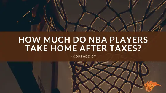 How Much Do NBA Players Take Home After Taxes