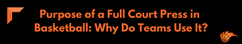 Purpose of a Full Court Press in Basketball_ Why Do Teams Use It