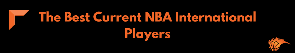 The Best Current NBA International Players