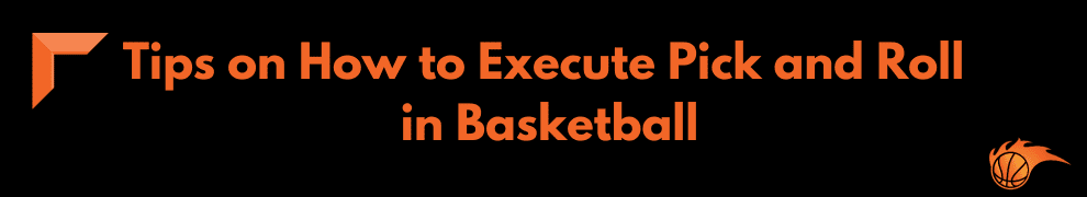 Tips on How to Execute Pick and Roll in Basketball