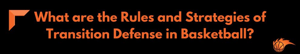 What are the Rules and Strategies of Transition Defense in Basketball