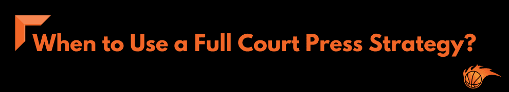 When to Use a Full Court Press Strategy