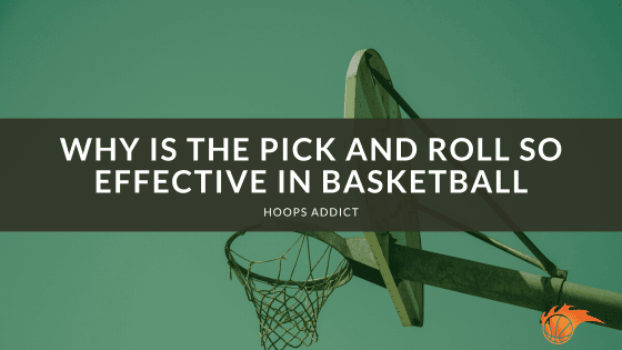 Why is the Pick and Roll So Effective in Basketball
