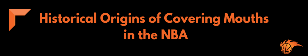 Historical Origins of Covering Mouths in the NBA