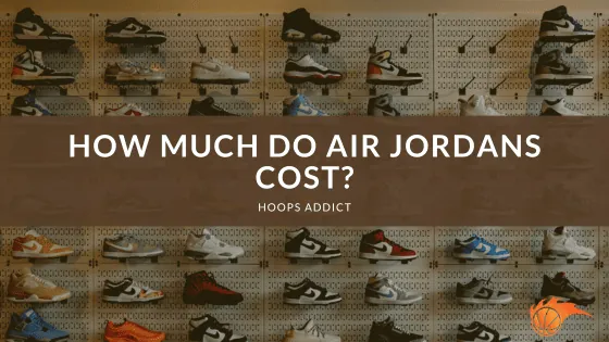 How Much Do Air Jordans Cost