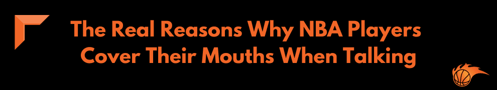 The Real Reasons Why NBA Players Cover Their Mouths When Talking