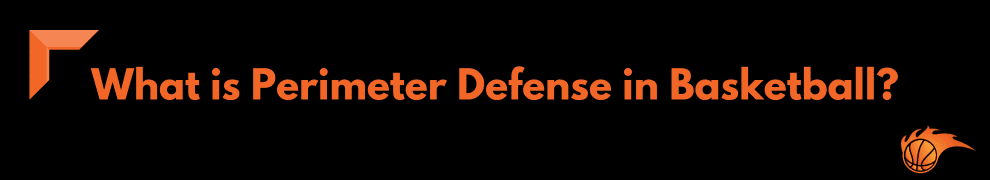 What is Perimeter Defense in Basketball