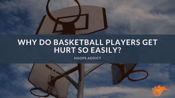Why Do Basketball Players Get Hurt So Easily