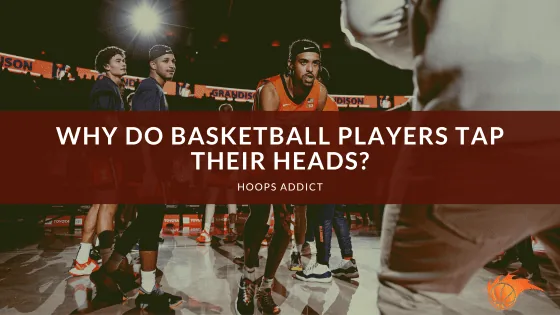 Why Do Basketball Players Tap Their Heads
