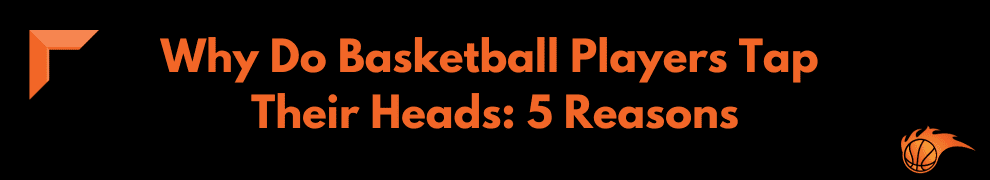 Why Do Basketball Players Tap Their Heads_ 5 Reasons