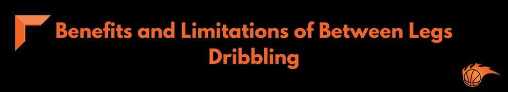 Benefits and Limitations of Between Legs Dribbling