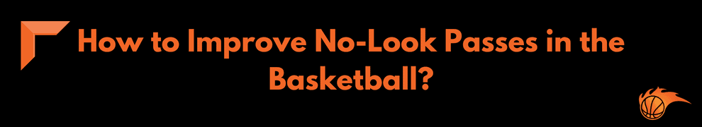 How to Improve No-Look Passes in the Basketball