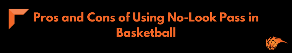 Pros and Cons of Using No-Look Pass in Basketball