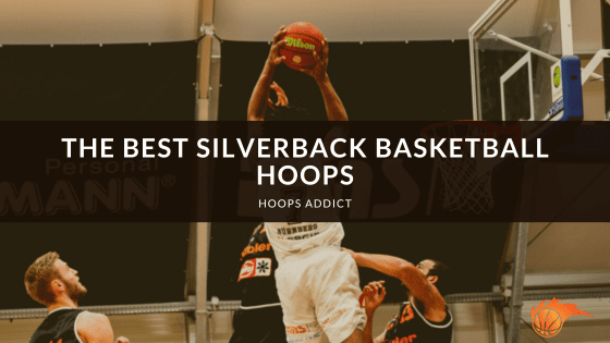 The Best Silverback Basketball Hoops