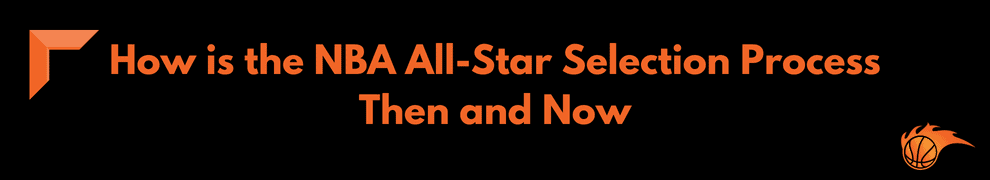 How is the NBA All-Star Selection Process Then and Now