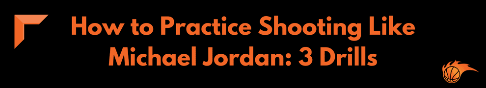 How to Practice Shooting Like Michael Jordan: 3 Drills