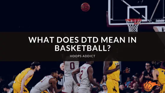 What Does DTD Mean in Basketball?